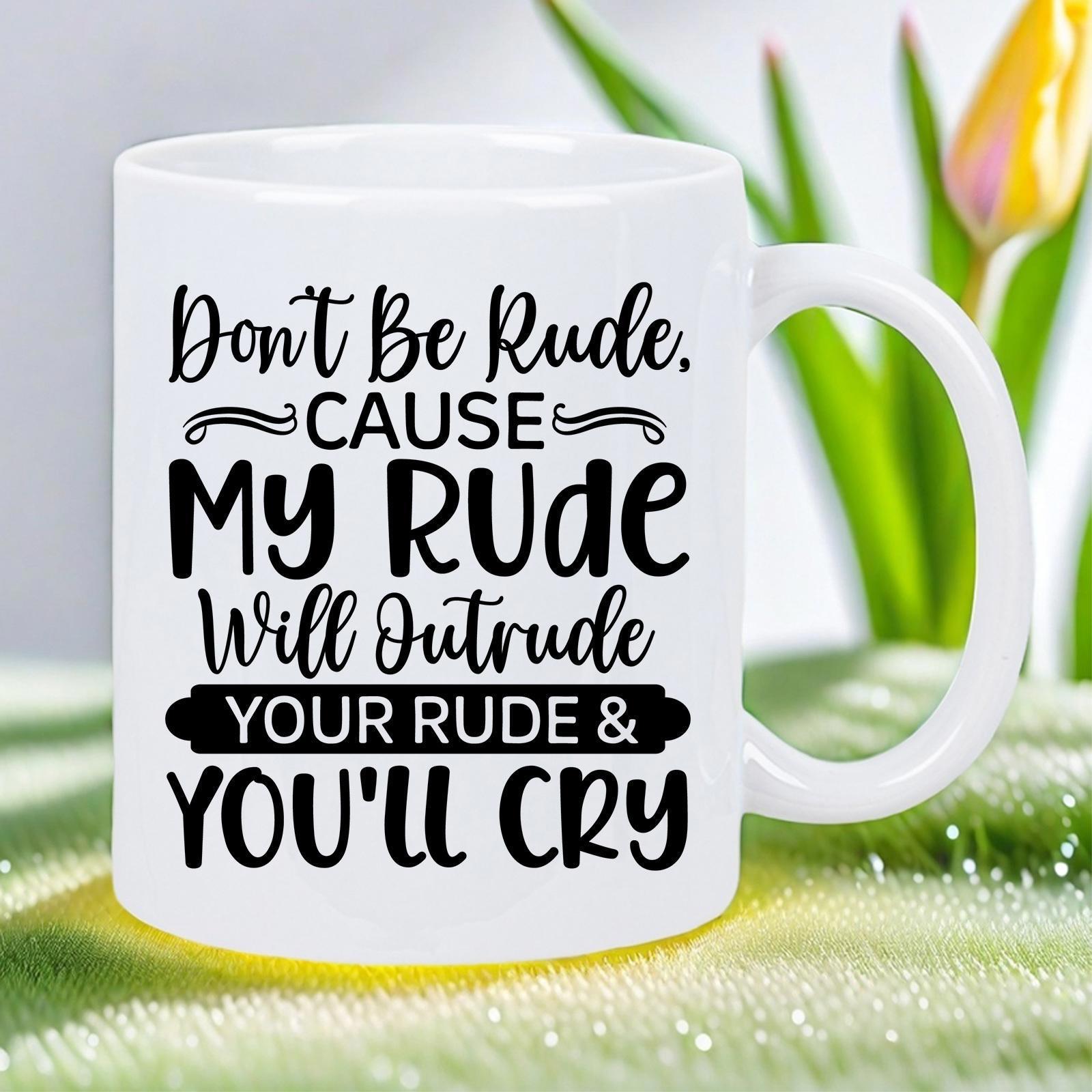 Tailorly White Ceramic 11 oz Mug - Don't Be Rude Cause My Rude Will Outrude Your Rude You'll Cry Elegant Ceramic Drinking Vessel Featuring Bold Black Typography