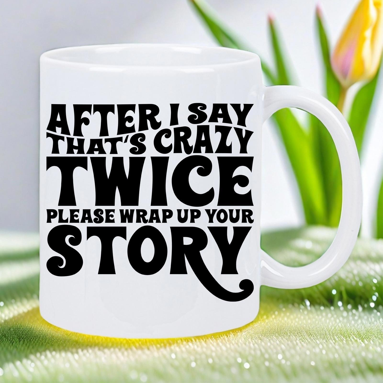 Tailorly White Ceramic 11 oz Mug - After I Say Thats Crazy Twice Please Wrap Up Your Story Bold Black Typography Set In A Vintage Decorative Display Style Sign