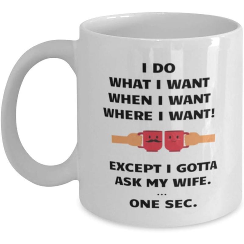 Tailorly White Ceramic 11 oz Mug - I Do What I Want When I Want Where I Want Except I Gotta Ask My Wife One Sec Humorous Illustration Of Two Red Coffee Cups Held
