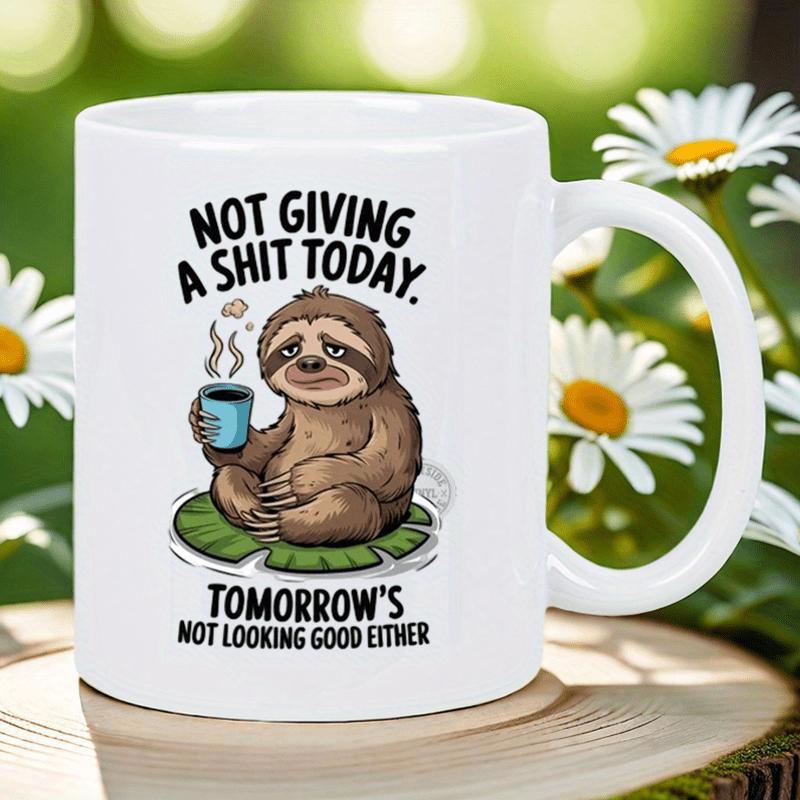 Tailorly White Ceramic 11 oz Mug - Not Giving A Shit Today Tomorrows Not Looking Good Either Cute Lazy Brown Sloth Sitting Calmly On Green Leaf Holding Hot Coffee