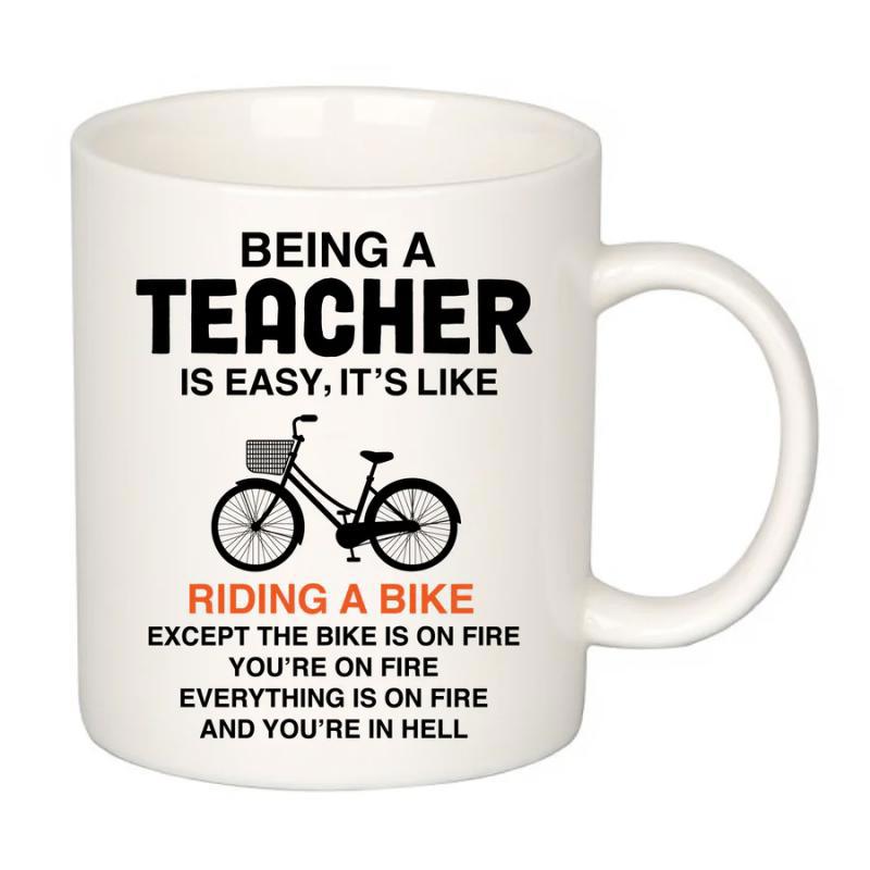 Tailorly White Ceramic 11 oz Mug - Being A Teacher Is Easy It's Like Riding A Bike Except The Bike Is On Fire You're On Fire Everything Is On Fire And You're In