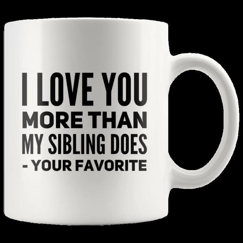 Tailorly White Ceramic 11 oz Mug - I Love You More Than My Sibling Does Your Favorite Minimalist Black Bold Lettering Printed On A Smooth