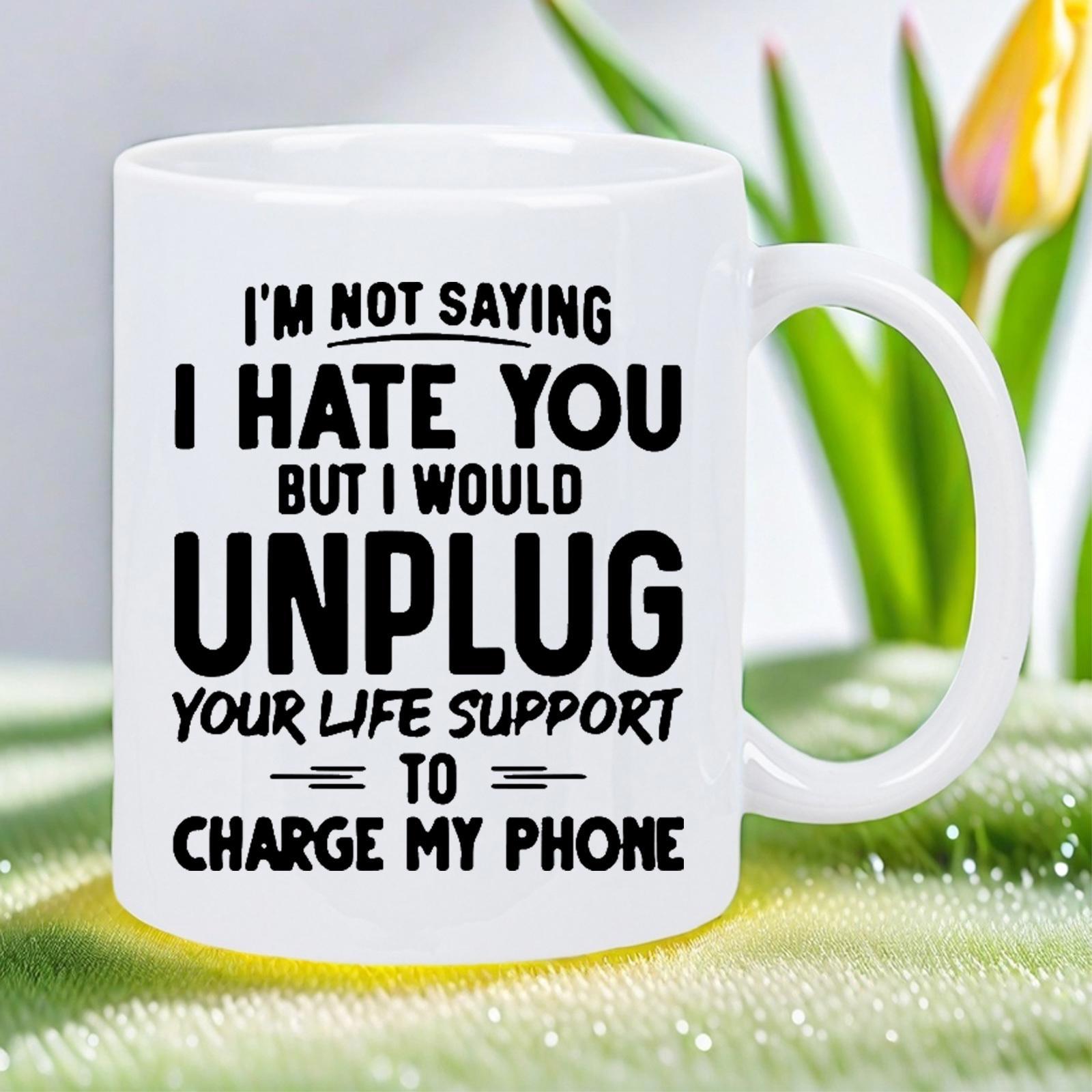 Tailorly White Ceramic 11 oz Mug - Im Not Saying I Hate You But I Would Unplug Your Life Support To Charge My Phone Minimalist Black Bold Sarcastic Typography On