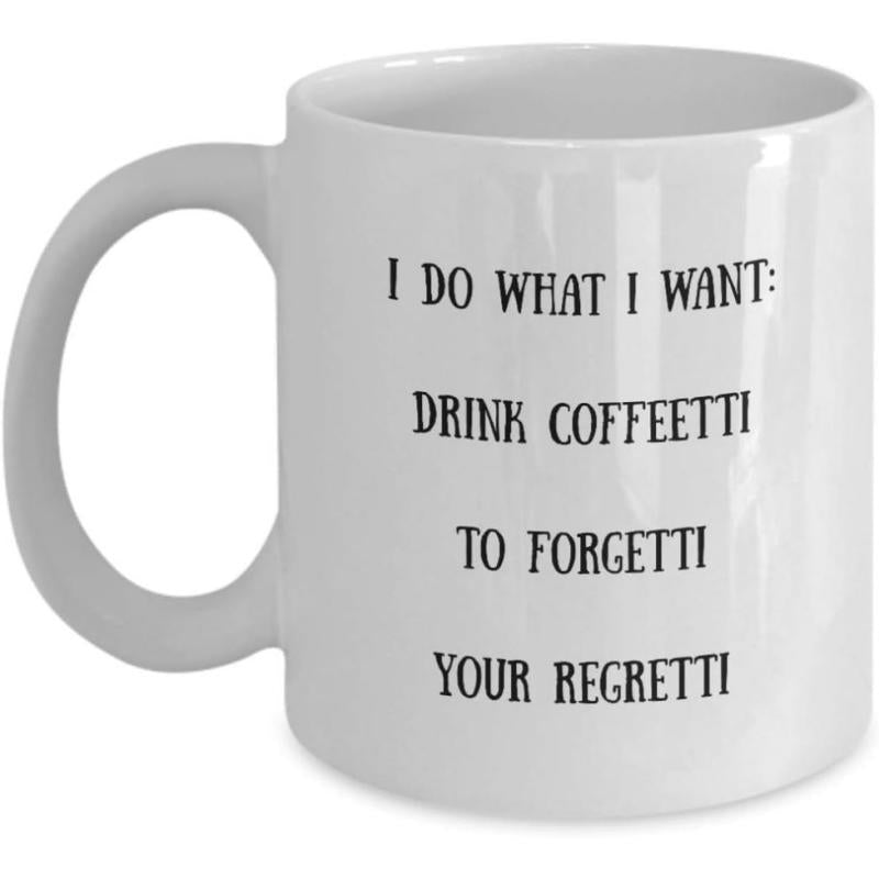 Tailorly White Ceramic 11 oz Mug - I Do What I Want Drink Coffeetti To Forgetti Your Regretti Simple Smooth Surface White Ceramic Body With Sturdy Round Handle Mug