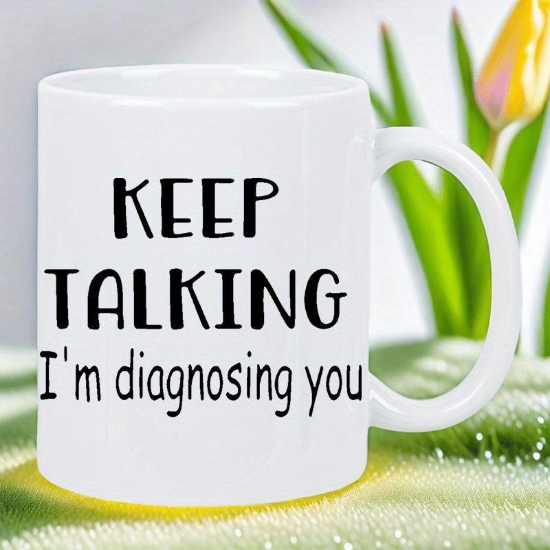Tailorly White Ceramic 11 oz Mug - Keep Talking Im Diagnosing You Minimalist White Ceramic Vessel With Bold Black Handwritten Humorous Typography Mug
