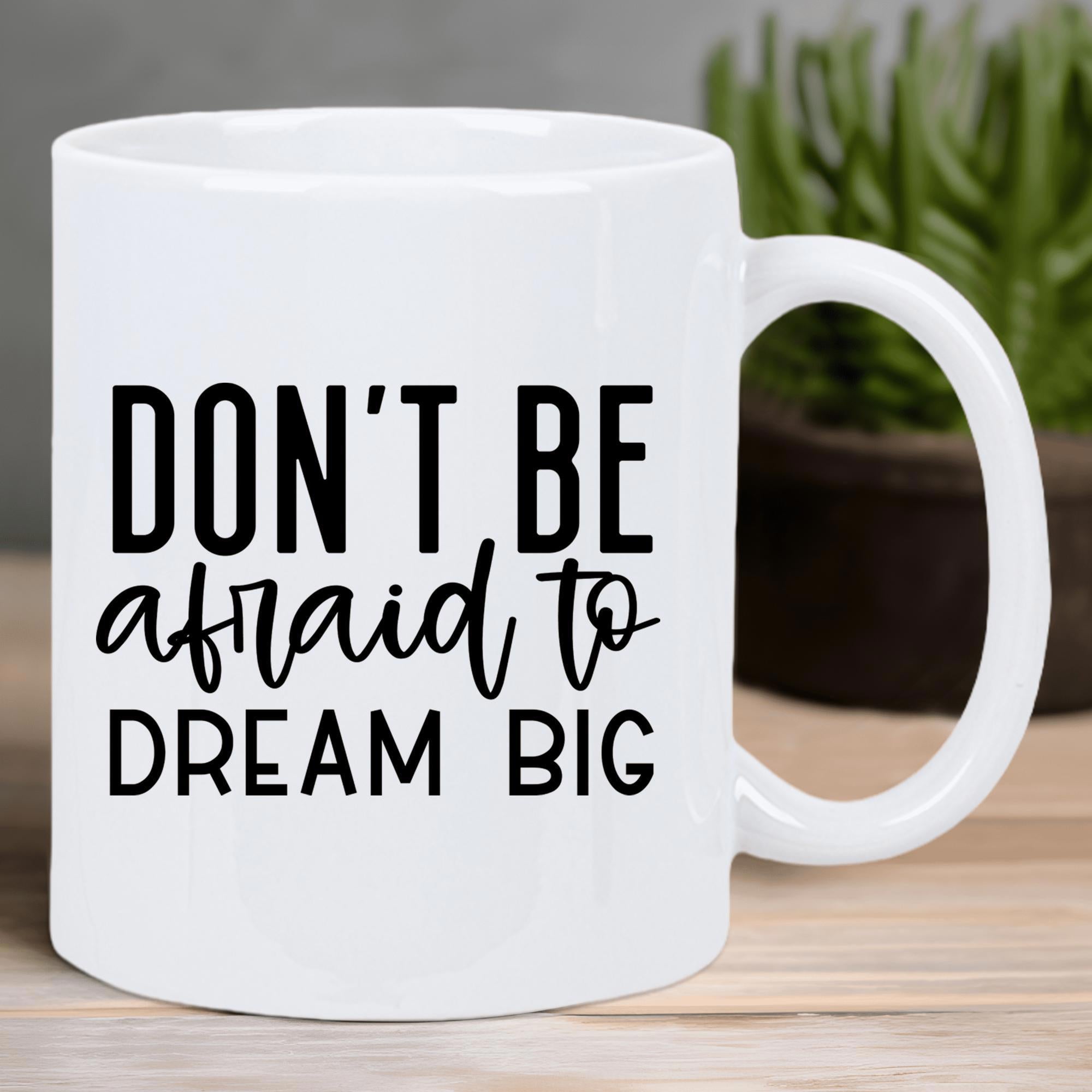 Tailorly White Ceramic 11 oz Mug - Don't Be Afraid To Dream Big Inspirational Quote With Elegant Script And Bold Typography Sign