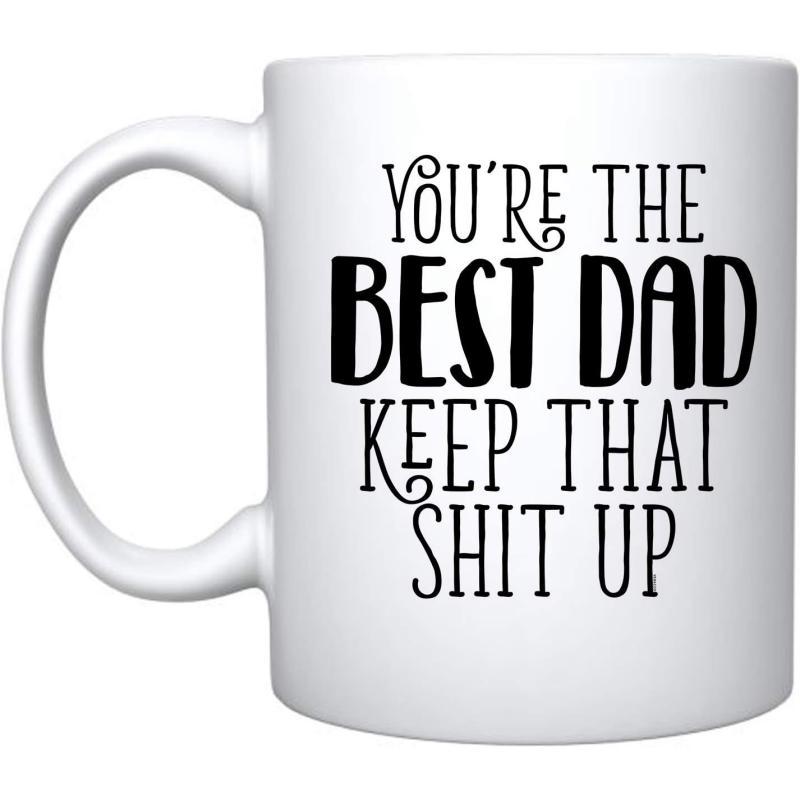 Tailorly White Ceramic 11 oz Mug - Youre The Best Dad Keep That Shit Up Minimalist Black Typography Printed On A Smooth Clean Surface Mug