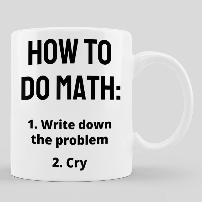 Tailorly White Ceramic 11 oz Mug - How To Do Math Write Down The Problem Cry Minimalist Bold Black Lettering On A Clean White Background Sign