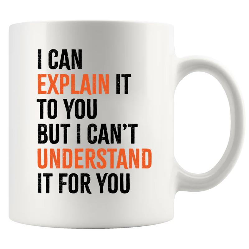 Tailorly White Ceramic 11 oz Mug - I Can Explain It To You But I Cant Understand It For You Minimalist Bold Typography Styled With Vibrant Orange And Black Words