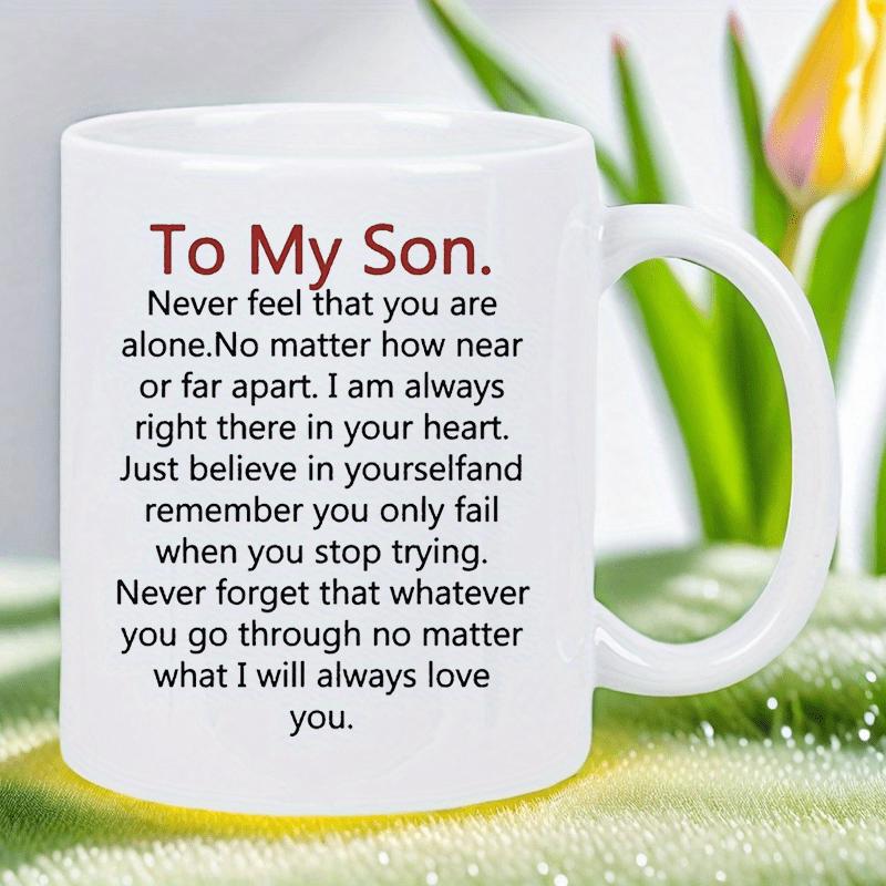 Tailorly White Ceramic 11 oz Mug - To My Son Never Feel That You Are Alone No Matter How Near Or Far Apart I Am Always Right There In Your Heart Just Believe In