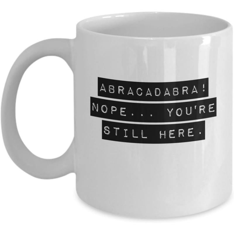 Tailorly White Ceramic 11 oz Mug - Abracadabra Nope Youre Still Here Sarcastic Slogan Printed On Minimalist Black Rectangular Labels Mug