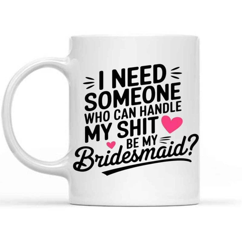 Tailorly White Ceramic 11 oz Mug - I Need Someone Who Can Handle My Shit Be My Bridesmaid Minimalist Black Typography With Small Pink Hearts On Smooth Ceramic