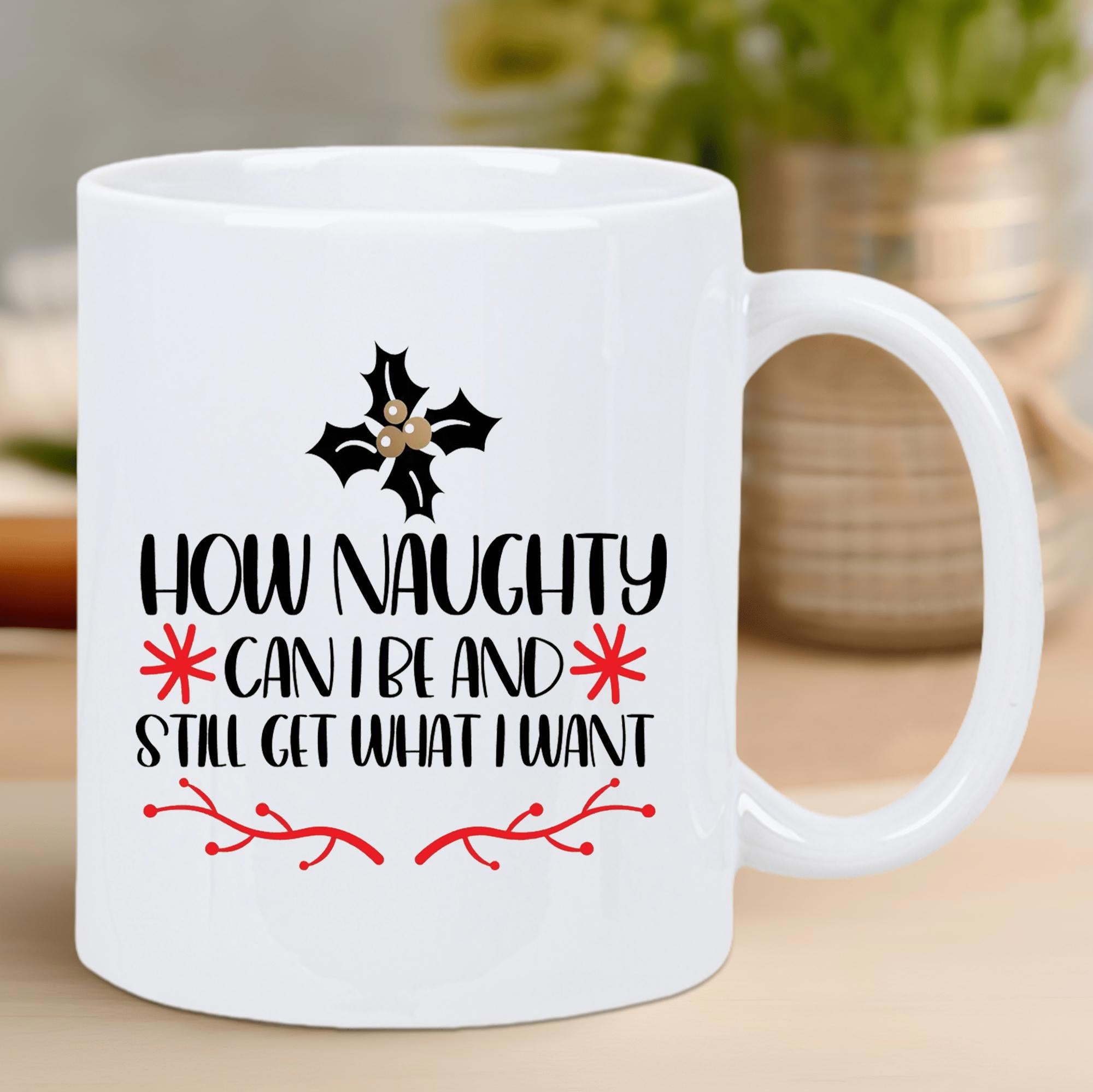 Tailorly White Ceramic 11 oz Mug - How Naughty Can I Be And Still Get What I Want Festive Holly Leaves With Decorative Red Branches And Stars Printed On