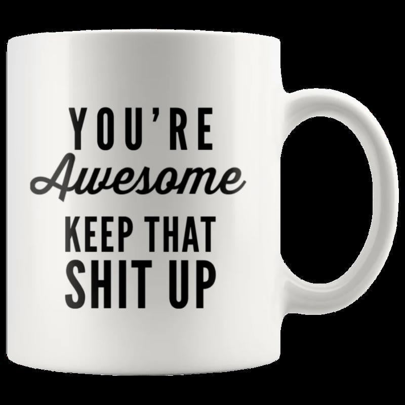 Tailorly White Ceramic 11 oz Mug - Youre Awesome Keep That Shit Up Clean Minimalist Ceramic Vessel With Bold Typography And Modern Styling Mug