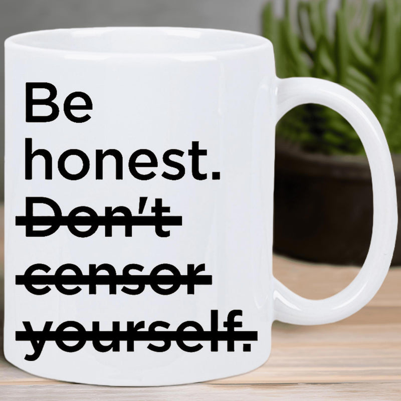 Tailorly White Ceramic 11 oz Mug - Be Honest Don't Censor Yourself Simple White Ceramic Body With Bold Black Printed Text Mug