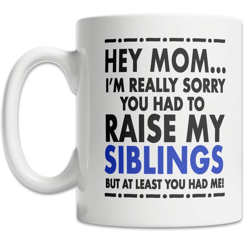 Tailorly White Ceramic 11 oz Mug - Hey Mom Im Really Sorry You Had To Raise My Siblings But At Least You Had Me Minimalist White Ceramic With Bold Black And Blue