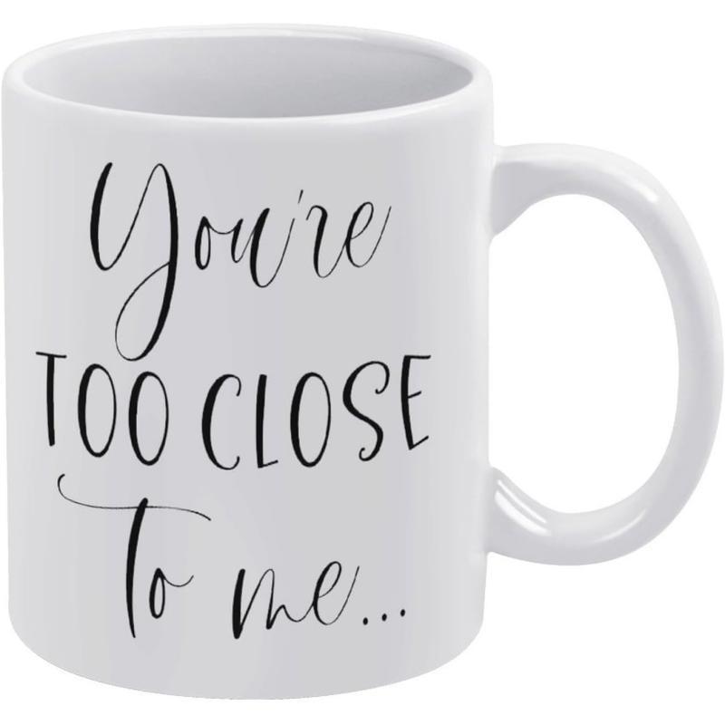 Tailorly White Ceramic 11 oz Mug - Youre Too Close To Me Elegant Script And Bold Minimalist Lettering On