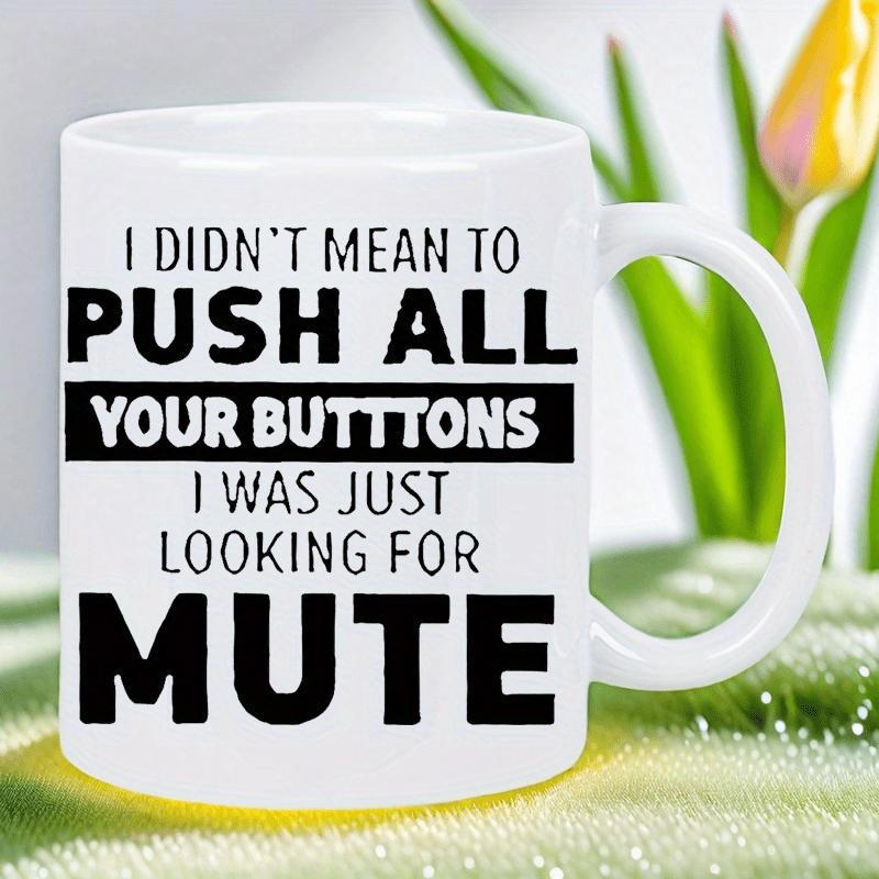 Tailorly White Ceramic 11 oz Mug - I Didnt Mean To Push All Your Buttons I Was Just Looking For Mute Bold Minimalist Black Typography Printed On A Ceramic Surface