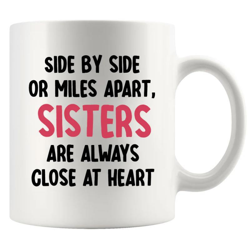 Tailorly White Ceramic 11 oz Mug - Side By Side Or Miles Apart Sisters Are Always Close At Heart