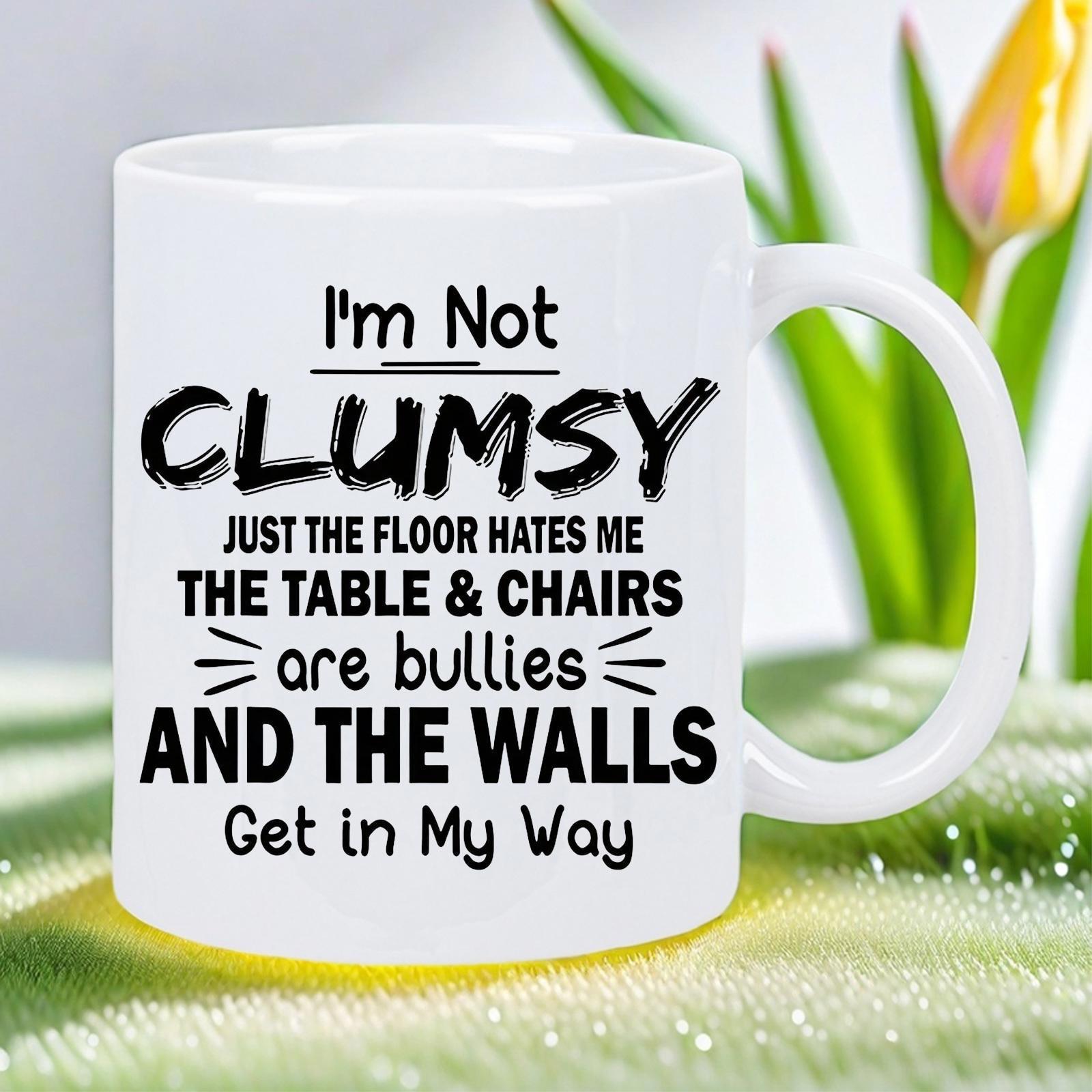 Tailorly White Ceramic 11 oz Mug - Im Not Clumsy Just The Floor Hates Me The Table Chairs Are Bullies And The Walls Get In My Way Clean White Ceramic Material