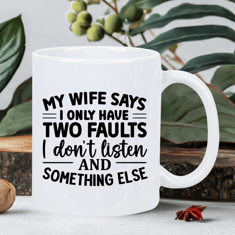 Tailorly White Ceramic 11 oz Mug - My Wife Says I Only Have Two Faults I Don't Listen And Something Else Clean Minimalist Typography Featuring Bold And Script