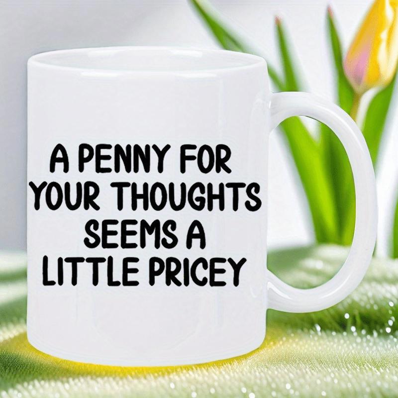 Tailorly White Ceramic 11 oz Mug - A Penny For Your Thoughts Seems A Little Pricey Bold Black Letters Featuring Minimalist Style And Humorous Atmosphere Typography