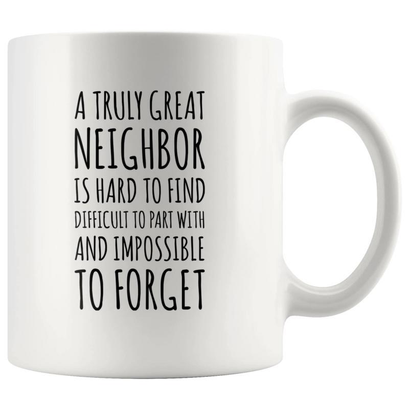 Tailorly White Ceramic 11 oz Mug - A Truly Great Neighbor Is Hard To Find Difficult To Part With And Impossible To Forget Minimalist Black Handwritten Typography