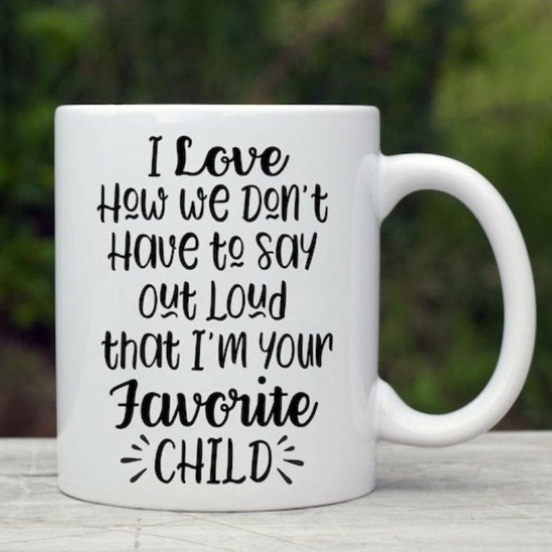 Tailorly White Ceramic 11 oz Mug - I Love How We Don't Have To Say Out Loud That I'm Your Favorite Child Minimalist Featuring Bold Black Decorative Script