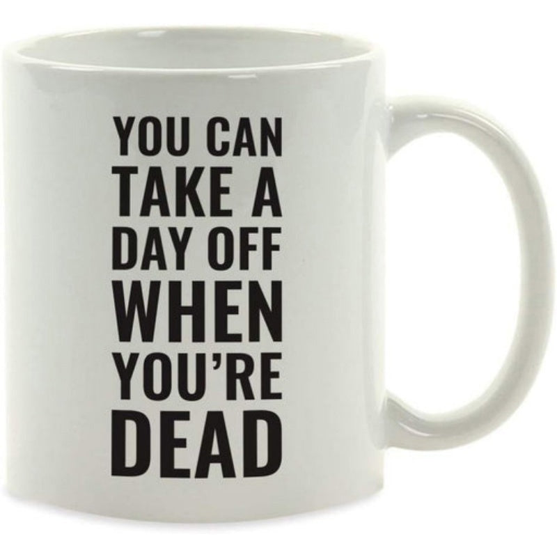Tailorly White Ceramic 11 oz Mug - You Can Take A Day Off When Youre Dead Bold Black Sans Serif Typography Printed Onto A Glossy Ceramic Mug