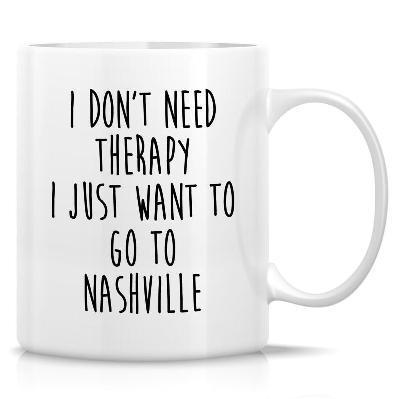 Tailorly White Ceramic 11 oz Mug - I Don't Need Therapy I Just Want To Go To Nashville Minimalist Black Hand Written Font Decorative Sign