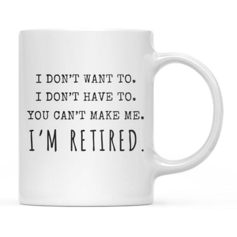 Tailorly White Ceramic 11 oz Mug - I Don't Want To I Don't Have To You Can't Make Me I'm Retired Minimalist Clean Featuring Bold Black Typography Mug