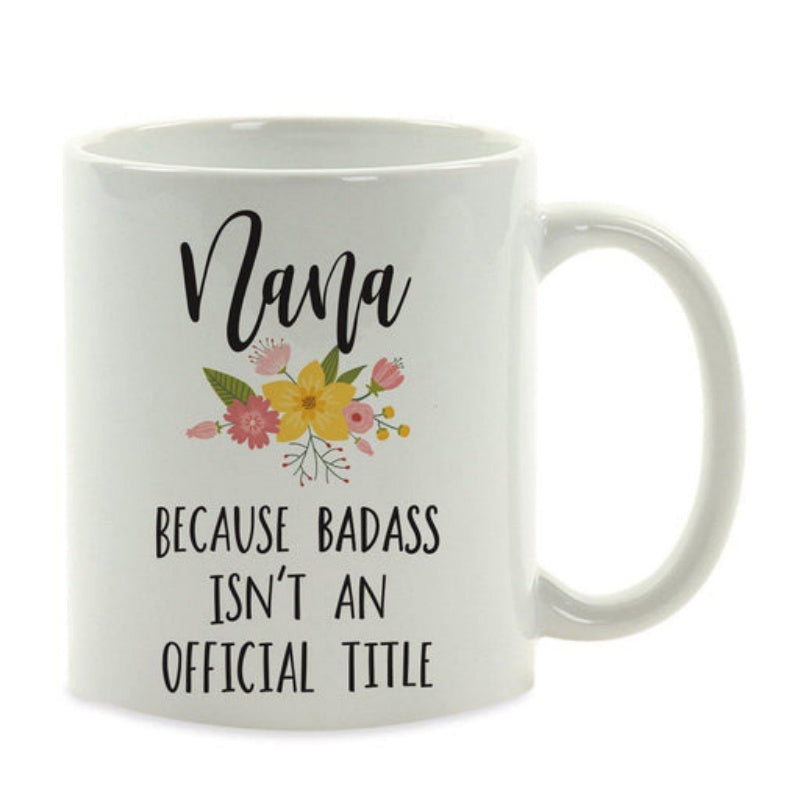 Tailorly White Ceramic 11 oz Mug - Nana Because Badass Isnt An Official Title Delicate Floral Arrangement With Yellow And Pink Flowers Mug