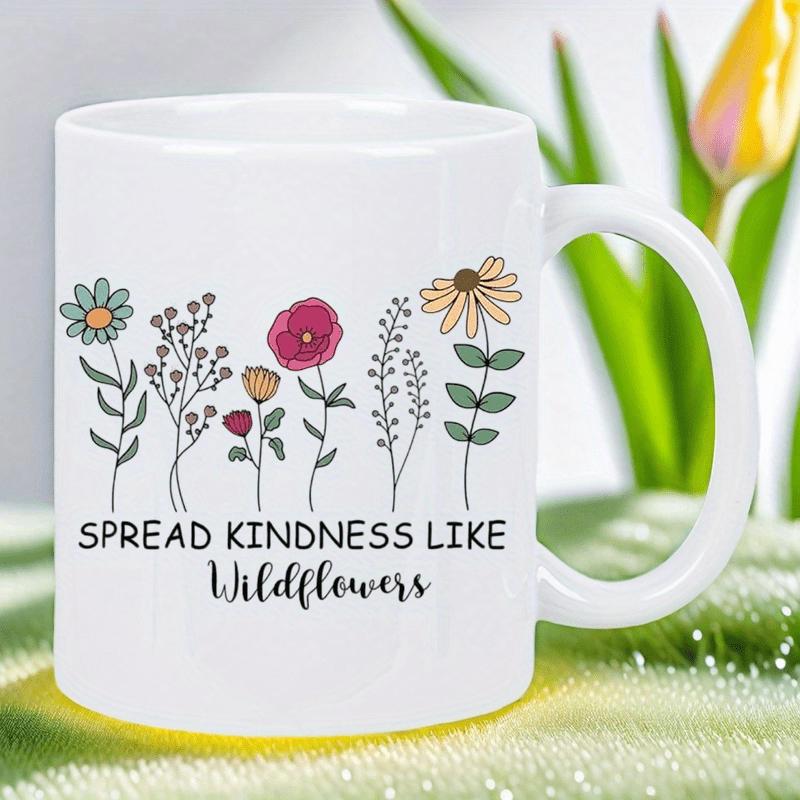 Tailorly White Ceramic 11 oz Mug - Spread Kindness Like Wildflowers Various Colorful Hand Drawn Flowers Blooming In A Delicate Row Garden Wildflower