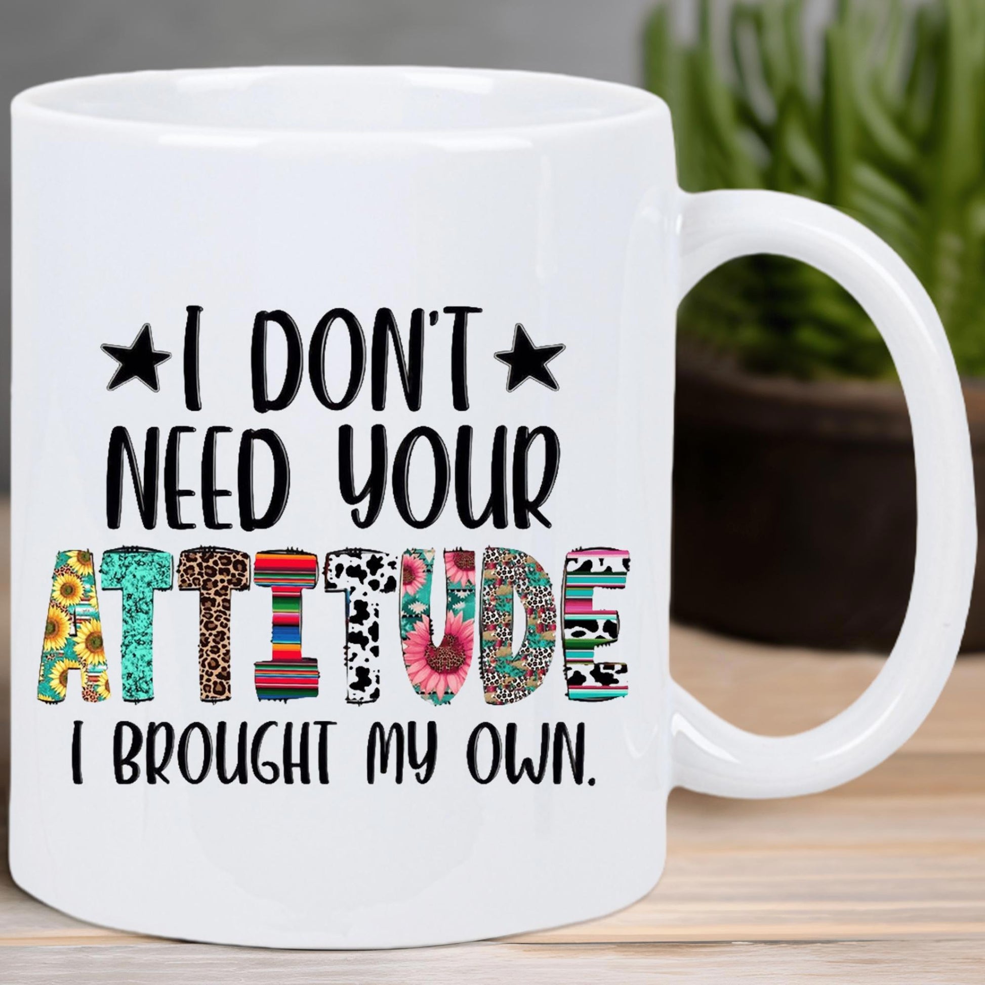 Tailorly White Ceramic 11 oz Mug - I Don't Need Your Attitude I Brought My Own Bold Sassy Typography With Decorative Patterned Letters And Star Accents Mug