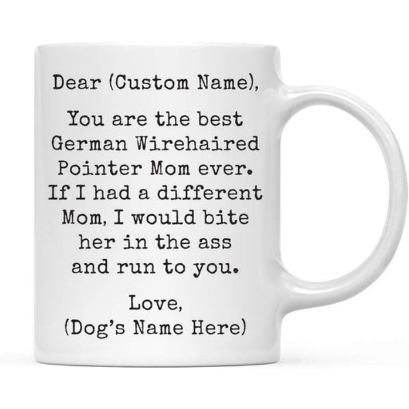 Tailorly White Ceramic 11 oz Mug - Dear Custom Name You Are The Best German Wirehaired Pointer Mom Ever If I Had A Different Mom I Would Bite Her In The Ass And
