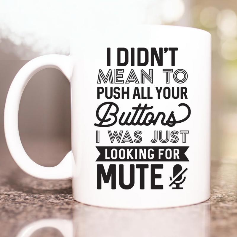 Tailorly White Ceramic 11 oz Mug - I Didn't Mean To Push All Your Buttons I Was Just Looking For Mute Simple With Bold Sarcastic Lettering Graphic Mug
