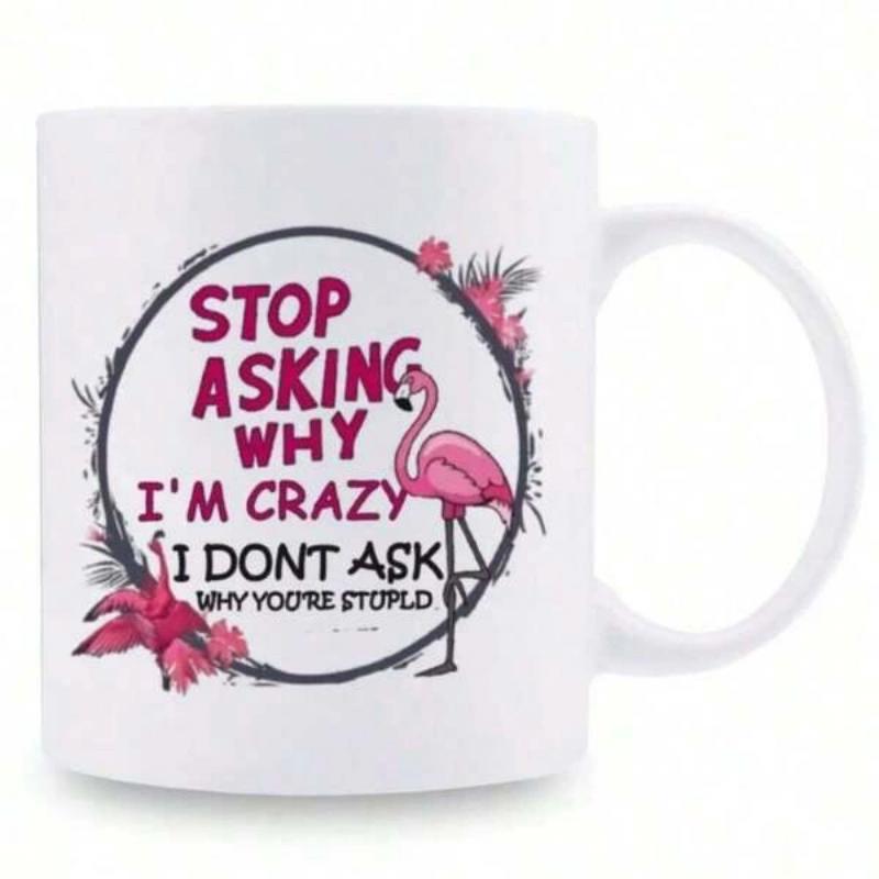 Tailorly White Ceramic 11 oz Mug - Stop Asking Why Im Crazy I Dont Ask Why Youre Stupid Vibrant Pink Flamingo Standing Within A Circular Tropical Leafy Wreath