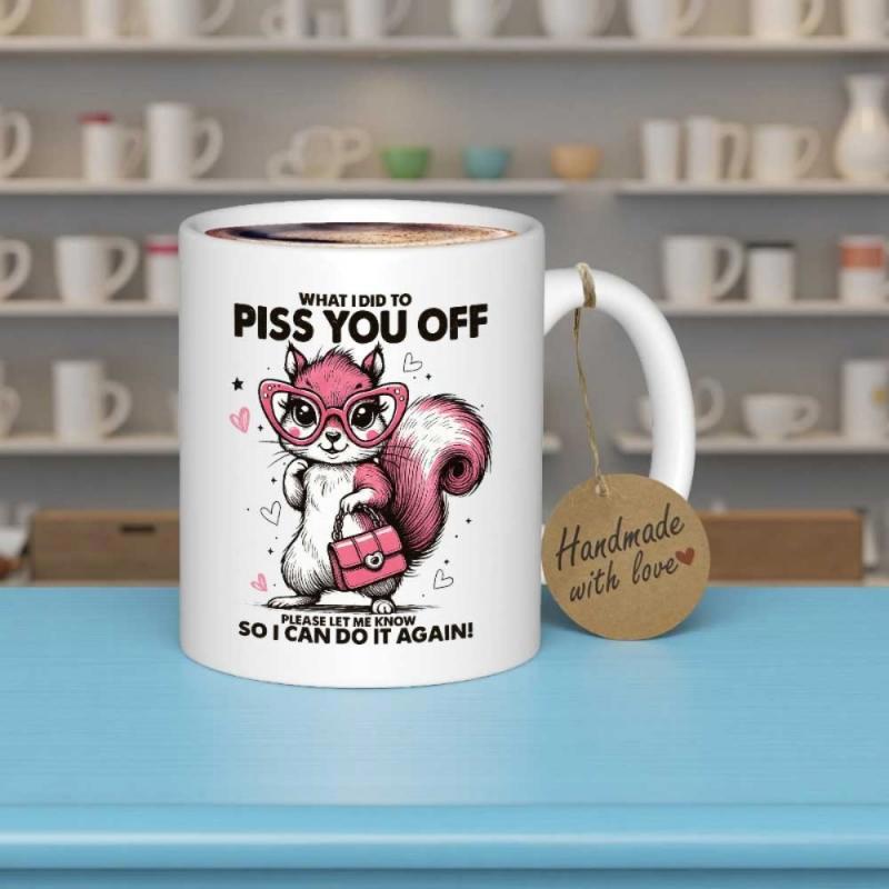Tailorly White Ceramic 11 oz Mug - What I Did To Piss You Off Please Let Me Know So I Can Do It Again Handmade With Love Cute Pink Squirrel Wearing Glasses
