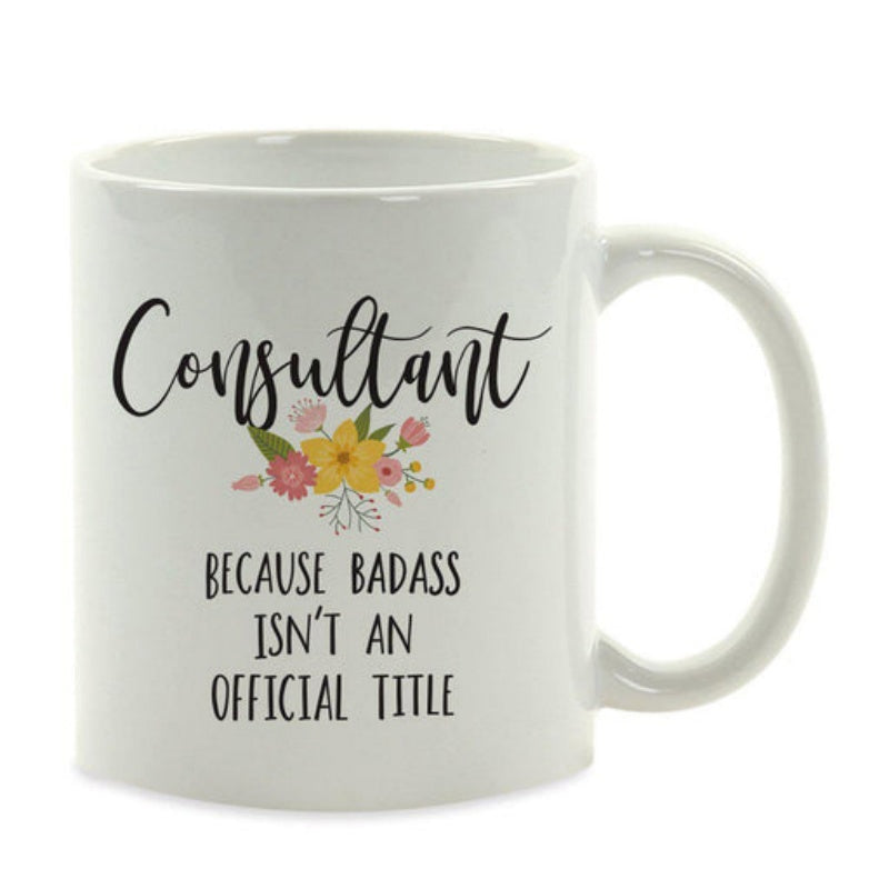 Tailorly White Ceramic 11 oz Mug - Consultant Because Badass Isnt An Official Title Elegant Script With Delicate Floral Bouquet Among Blooming Petals Flower