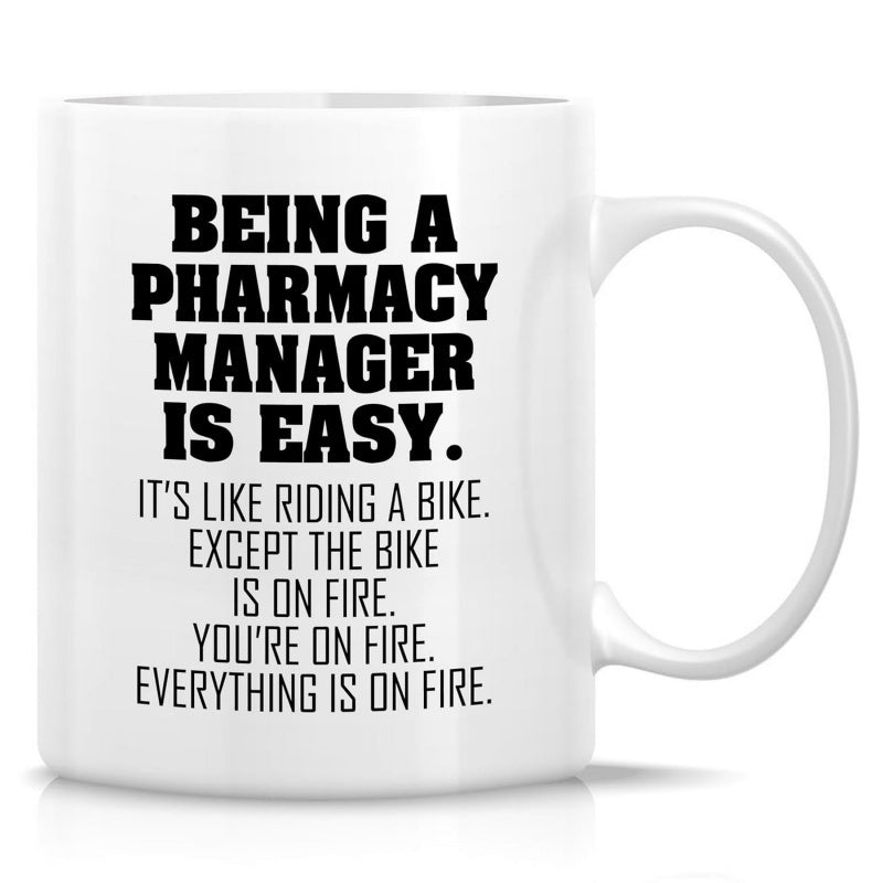Tailorly White Ceramic 11 oz Mug - Being A Pharmacy Manager Is Easy Its Like Riding A Bike Except The Bike Is On Fire Youre On Fire Everything Is On Fire Bold