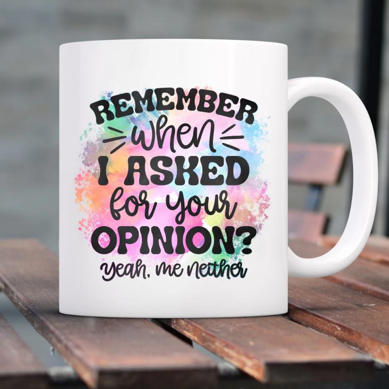 Tailorly White Ceramic 11 oz Mug - Remember When I Asked For Your Opinion Yeah Me Neither Vibrant Watercolor Splashes Floating Behind Bold Artistic Handwritten