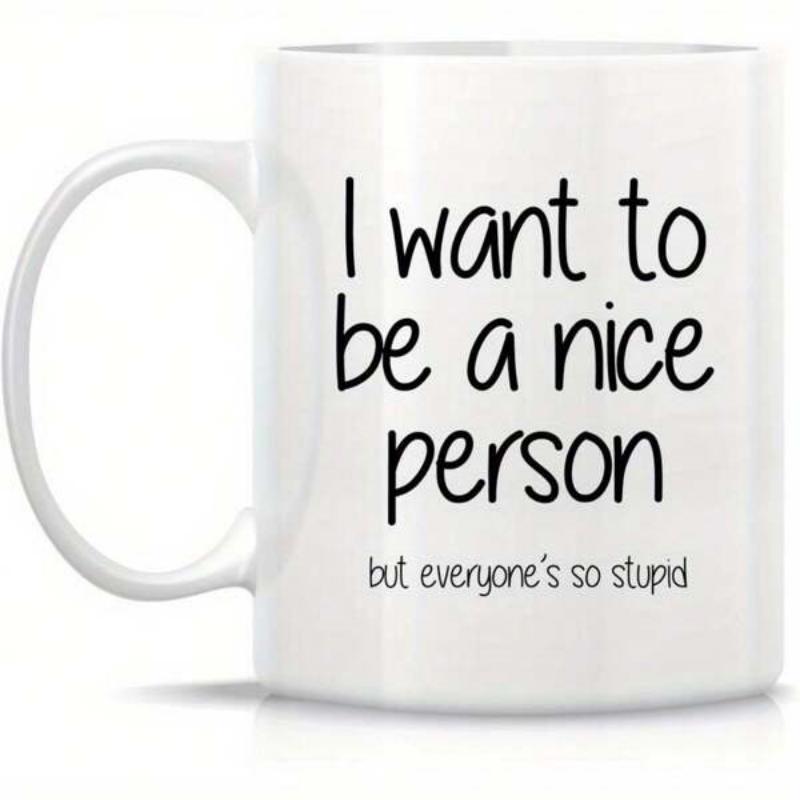 Tailorly White Ceramic 11 oz Mug - I Want To Be A Nice Person But Everyones So Stupid Minimalist Black Text Printed On Polished Clean White Surface Mug
