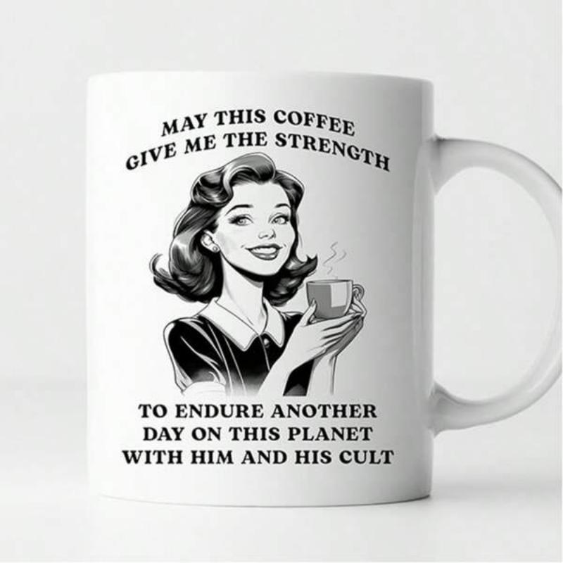 Tailorly White Ceramic 11 oz Mug - May This Coffee Give Me The Strength To Endure Another Day On This Planet With Him And His Cult Retro Styled Lady Smiling While