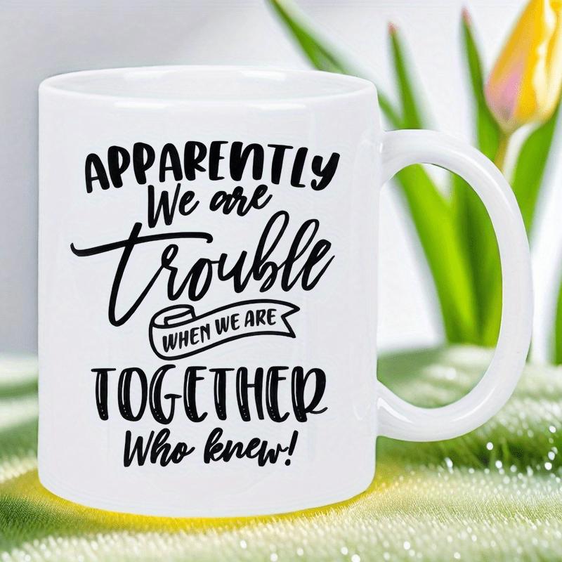 Tailorly White Ceramic 11 oz Mug - Apparently We Are Trouble When We Are Together Who Knew Bold Artistic Typography With Elegant Script And Decorative Ribbon