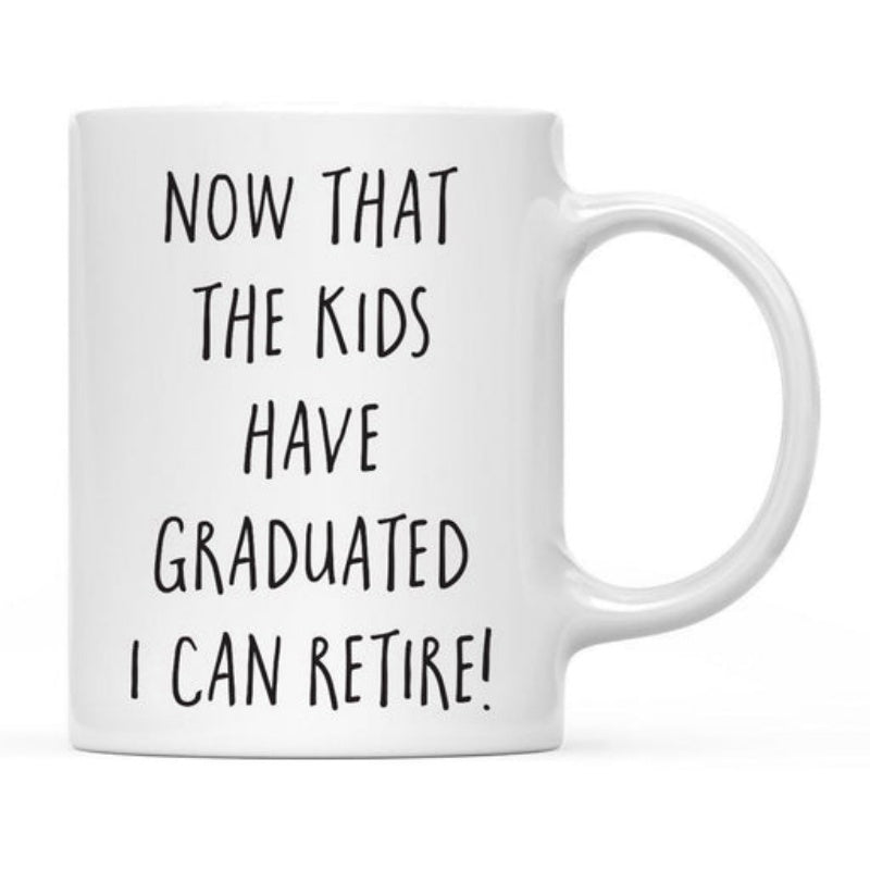 Tailorly White Ceramic 11 oz Mug - Now That The Kids Have Graduated I Can Retire Clean Minimalist White Surface With Elegant Bold Black Handwritten Text Mug