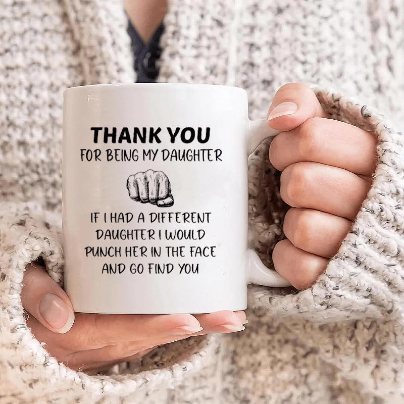 Tailorly White Ceramic 11 oz Mug - Thank You For Being My Daughter If I Had A Different Daughter I Would Punch Her In The Face And Go Find You Simple Minimalist