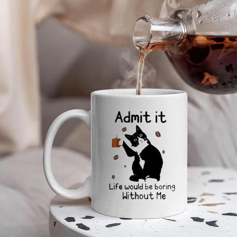 Tailorly White Ceramic 11 oz Mug - Admit It Life Would Be Boring Without Me Playful Black And White Tuxedo Cat Surrounded By Floating Coffee Beans Cat