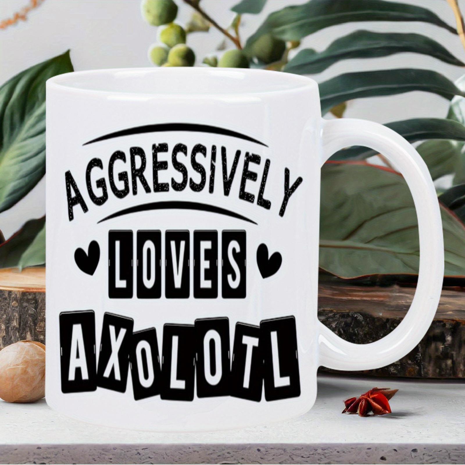 Tailorly White Ceramic 11 oz Mug - Aggressively Loves Axolotl Striking Bold Lettering Accompanied By Arched Lines And Decorative Hearts Axolotl