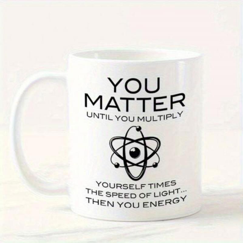 Tailorly White Ceramic 11 oz Mug - You Matter Until You Multiply Yourself Times The Speed Of Light Then You Energy Minimalist Scientific Illustration Featuring An