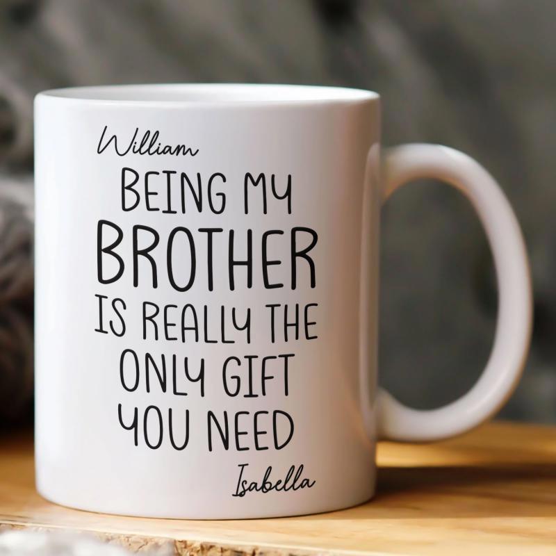 Tailorly White Ceramic 11 oz Mug - William Being My Brother Is Really The Only Gift You Need Isabella Minimalist Handwritten Script Arranged Vertically On Smooth